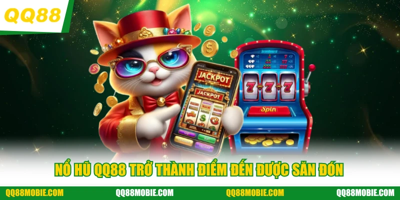 Nổ hũ QQ88 trở thành điểm đến được săn đón