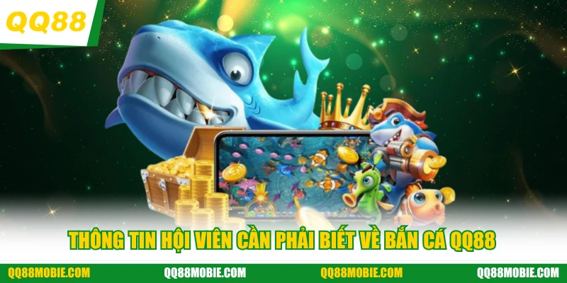 Thông tin hội viên cần phải biết về bắn cá QQ88